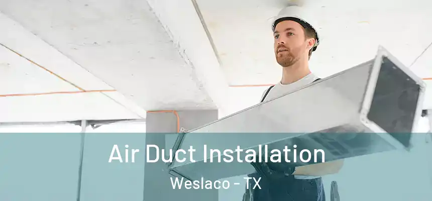  Air Duct Installation Weslaco - TX