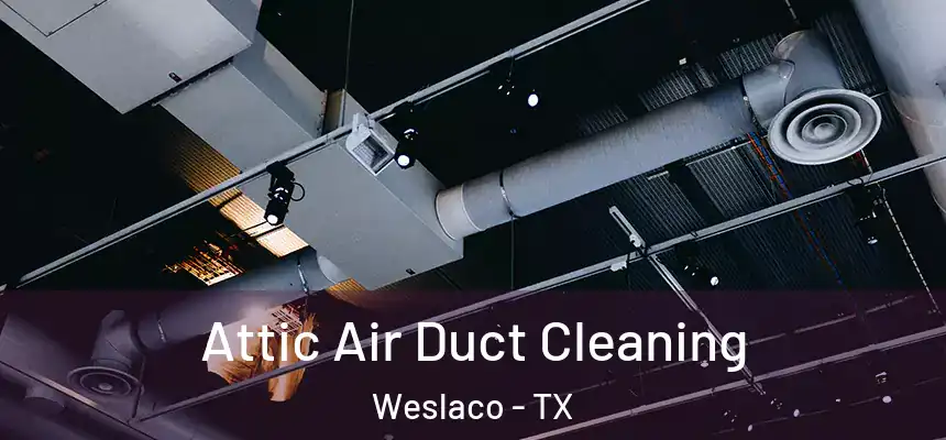  Attic Air Duct Cleaning Weslaco - TX