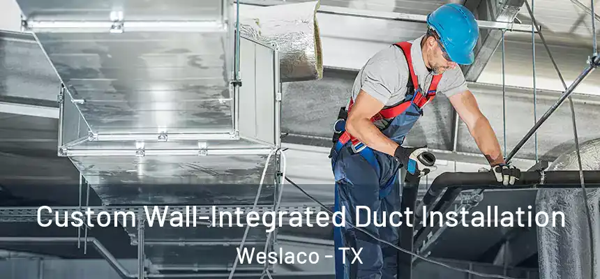  Custom Wall-Integrated Duct Installation Weslaco - TX