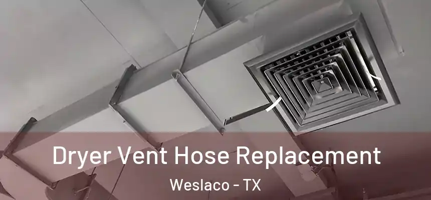  Dryer Vent Hose Replacement Weslaco - TX