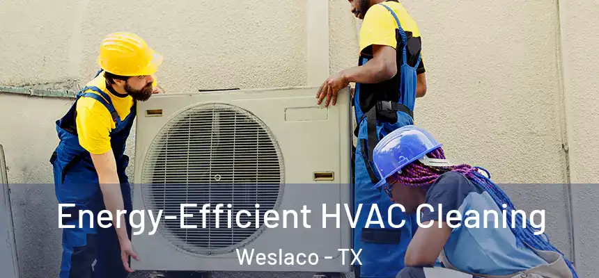  Energy-Efficient HVAC Cleaning Weslaco - TX
