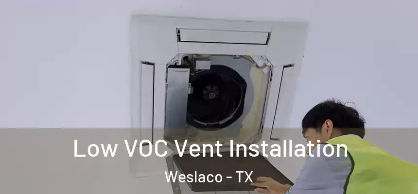  Low VOC Vent Installation Weslaco - TX