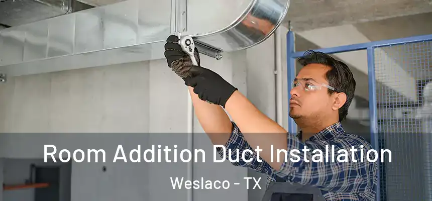  Room Addition Duct Installation Weslaco - TX
